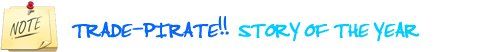 TRADE-PIRATE!!  STORY OF THE YEAR